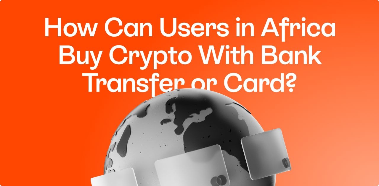 How Can Users in Africa Buy Crypto with Bank Transfer or Card?